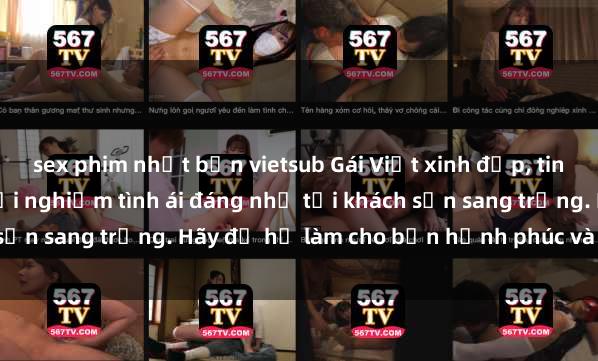 sex phim nhật bản vietsub Gái Việt xinh đẹp, tinh tế dẫn đường cho trải nghiệm tình ái đáng nhớ tại khách sạn sang trọng. Hãy để họ làm cho bạn hạnh phúc và thỏa mãn.