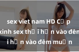 sex viet nam HD Cặp đôi gái xinh sex thổi hồn vào đêm muộn