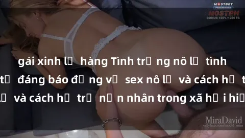gái xinh lộ hàng Tình trạng nô lệ tình dục: Những thực tế đáng báo động về sex nô lệ và cách hỗ trợ nạn nhân trong xã hội hiện nay