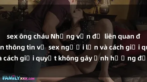 sex ông cháu Những vấn đề liên quan đến việc tiếp cận thông tin về sex người lớn và cách giải quyết không gây ảnh hưởng đến trẻ em