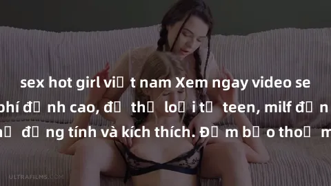 sex hot girl việt nam Xem ngay video sex không che miễn phí đỉnh cao, đủ thể loại từ teen, milf đến các cảnh quan hệ đồng tính và kích thích. Đảm bảo thoả mãn mọi khả năng kích thích của bạn!