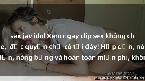 sex jav idol Xem ngay clip sex không che cực hot, không che,  độc quyền chỉ có tại đây! Hấp dẫn, nóng bỏng và hoàn toàn miễn phí, không thể bỏ qua!