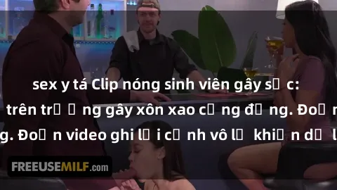 sex y tá Clip nóng sinh viên gây sốc: Hành động cấm kỵ trên trường gây xôn xao cộng đồng. Đoạn video ghi lại cảnh vô lễ khiến dư luận bức xúc.