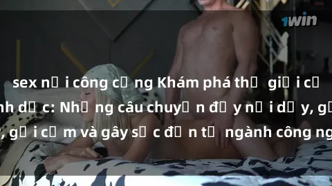 sex nơi công cộng Khám phá thế giới của phim sex nô lệ tình dục: Những câu chuyện đầy nổi dậy, gợi cảm và gây sốc đến từ ngành công nghiệp giải trí đen tối
