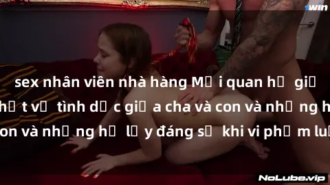 sex nhân viên nhà hàng Mối quan hệ giữa cha và con: Sự thật về tình dục giữa cha và con và những hệ lụy đáng sợ khi vi phạm luật pháp.