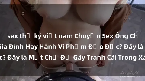 sex thư ký việt nam Chuyện Sex Ông Cháu: Mối Quan Hệ Gia Đình Hay Hành Vi Phạm Đạo Đức? Đây là Một Chủ Đề Gây Tranh Cãi Trong Xã Hội Hiện Nay.