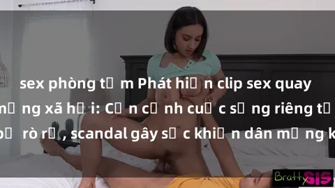 sex phòng tắm Phát hiện clip sex quay lén hot nhất trên mạng xã hội: Cận cảnh cuộc sống riêng tư bị rò rỉ, scandal gây sốc khiến dân mạng không khỏi bàng hoàng