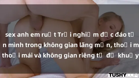 sex anh em ruột Trải nghiệm độc đáo tại sex nhà nghỉ: ẩn mình trong không gian lãng mạn, thoải mái và không gian riêng tư để khuấy động tình ái.