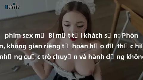 phim sex mỹ Bí mật tại khách sạn: Phòng quay lén khép kín, không gian riêng tư hoàn hảo để thực hiện những cuộc trò chuyện và hành động không bị người khác phát hiện.