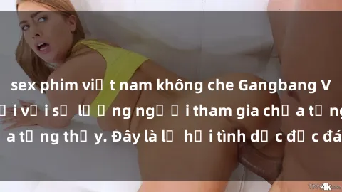 sex phim việt nam không che Gangbang Việt Nam: Kỷ lục mới với số lượng người tham gia chưa từng thấy. Đây là lễ hội tình dục độc đáo và gây sốc.