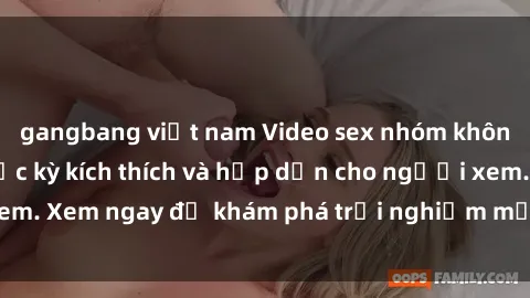 gangbang việt nam Video sex nhóm không che mới nhất cực kỳ kích thích và hấp dẫn cho người xem. Xem ngay để khám phá trải nghiệm mới lạ và đầy bất ngờ!