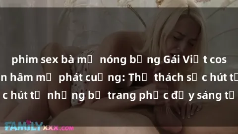 phim sex bà mẹ nóng bỏng Gái Việt cosplay sexy khiến fan hâm mộ phát cuồng: Thử thách sức hút từ những bộ trang phục đầy sáng tạo và quyến rũ!