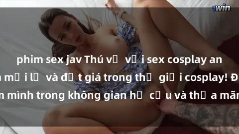 phim sex jav Thú vị với sex cosplay anime: Trải nghiệm mới lạ và đắt giá trong thế giới cosplay! Đắm mình trong không gian hư cấu và thỏa mãn niềm đam mê của bạn!