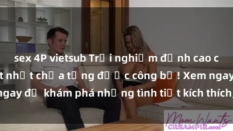 sex 4P vietsub Trải nghiệm đỉnh cao cùng phim sex Mỹ hot nhất chưa từng được công bố! Xem ngay để khám phá những tình tiết kích thích, cảnh nóng bỏng!