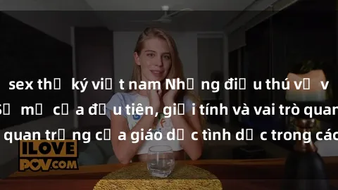 sex thư ký việt nam Những điều thú vị về sex ở Bắc Âu: Sự mở cửa đầu tiên, giới tính và vai trò quan trọng của giáo dục tình dục trong các quốc gia này.