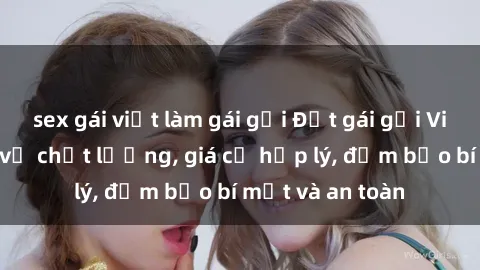 sex gái việt làm gái gọi Đặt gái gọi Việt Nam: Dịch vụ chất lượng, giá cả hợp lý, đảm bảo bí mật và an toàn
