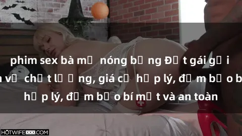 phim sex bà mẹ nóng bỏng Đặt gái gọi Việt Nam: Dịch vụ chất lượng, giá cả hợp lý, đảm bảo bí mật và an toàn