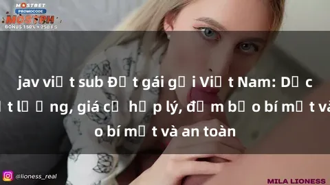 jav việt sub Đặt gái gọi Việt Nam: Dịch vụ chất lượng, giá cả hợp lý, đảm bảo bí mật và an toàn