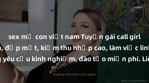 sex mẹ con việt nam Tuyển gái call girl Việt Nam gợi cảm, đẹp mắt, kiếm thu nhập cao, làm việc linh hoạt, không yêu cầu kinh nghiệm, đào tạo miễn phí. Liên hệ ngay để biết thêm chi tiết!