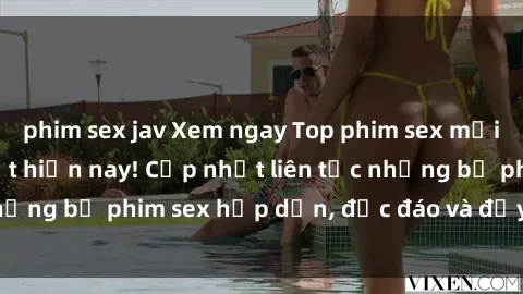 phim sex jav Xem ngay Top phim sex mới nhất đang hot nhất hiện nay! Cập nhật liên tục những bộ phim sex hấp dẫn, độc đáo và đầy kích thích.