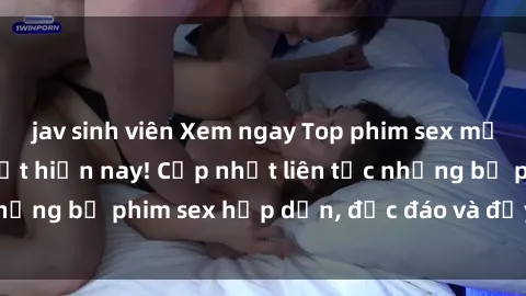 jav sinh viên Xem ngay Top phim sex mới nhất đang hot nhất hiện nay! Cập nhật liên tục những bộ phim sex hấp dẫn, độc đáo và đầy kích thích.