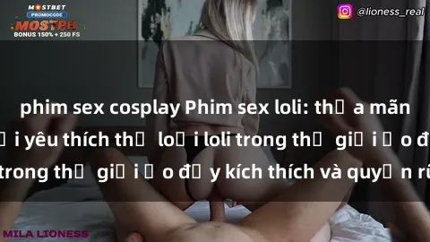 phim sex cosplay Phim sex loli: thỏa mãn đam mê của người yêu thích thể loại loli trong thế giới ảo đầy kích thích và quyến rũ.