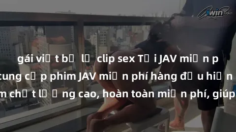 gái việt bị lộ clip sex Tải JAV miễn phí: Các trang web cung cấp phim JAV miễn phí hàng đầu hiện nay. Các tác phẩm chất lượng cao, hoàn toàn miễn phí, giúp bạn thỏa mãn niềm đam mê mà không tốn kém.