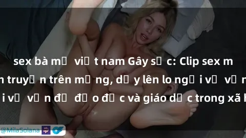 sex bà mẹ việt nam Gây sốc: Clip sex mẹ con Việt Nam lan truyền trên mạng, dấy lên lo ngại về vấn đề đạo đức và giáo dục trong xã hội hiện nay.