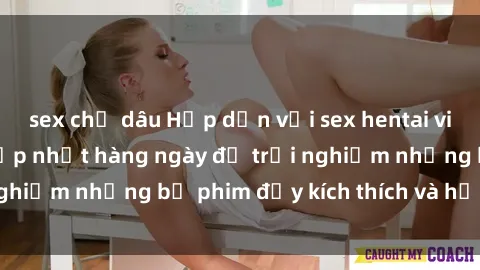 sex chị dâu Hấp dẫn với sex hentai vietsub mới nhất, cập nhật hàng ngày để trải nghiệm những bộ phim đầy kích thích và hấp dẫn.