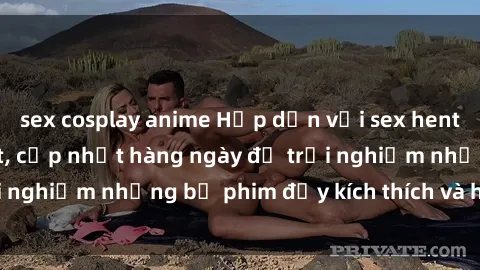 sex cosplay anime Hấp dẫn với sex hentai vietsub mới nhất, cập nhật hàng ngày để trải nghiệm những bộ phim đầy kích thích và hấp dẫn.