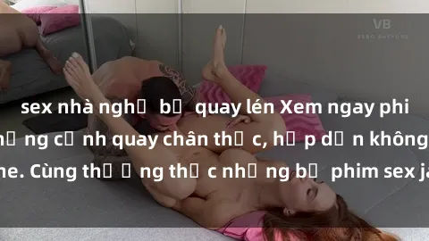 sex nhà nghỉ bị quay lén Xem ngay phim sex jav HD với những cảnh quay chân thực, hấp dẫn không che. Cùng thưởng thức những bộ phim sex jav HD hot nhất hiện nay!